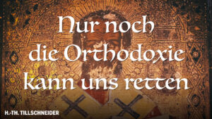 Nur noch die Orthodoxie kann uns retten!